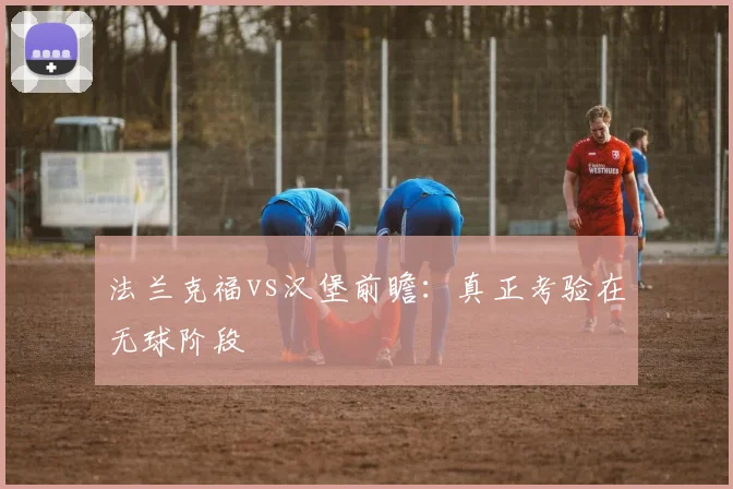 法兰克福vs汉堡前瞻：真正考验在无球阶段