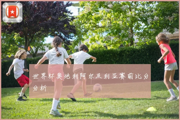 世界杯奥地利阿尔及利亚赛前比分分析