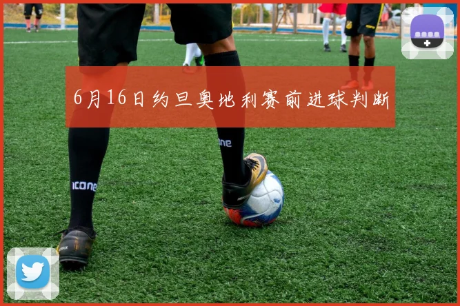 6月16日约旦奥地利赛前进球判断
