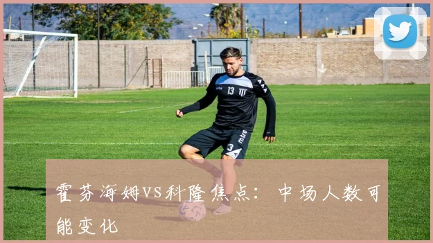 霍芬海姆vs科隆焦点：中场人数可能变化