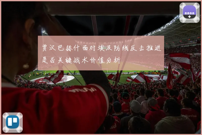 贾汉巴赫什面对埃及防线反击推进是否关键战术价值分析