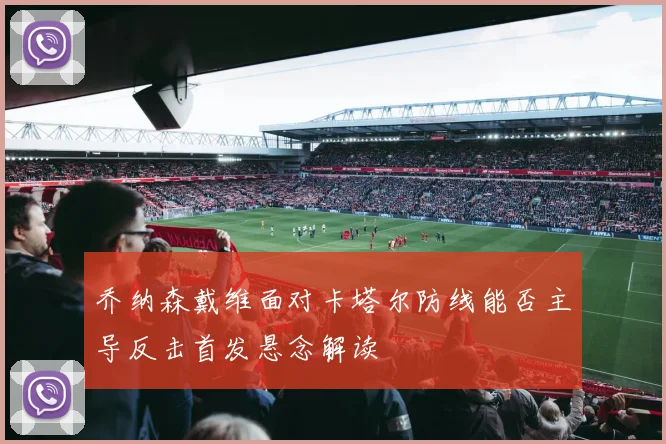 乔纳森戴维面对卡塔尔防线能否主导反击首发悬念解读