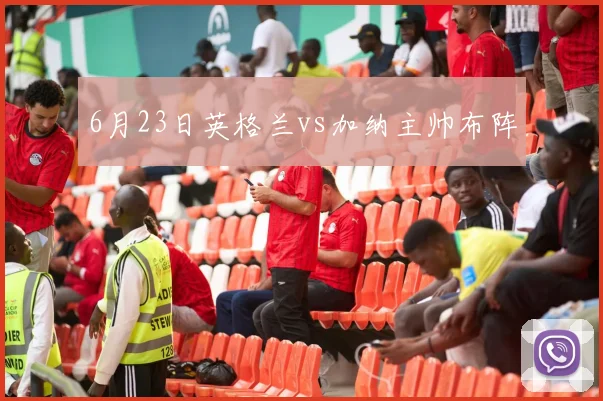 6月23日英格兰vs加纳主帅布阵