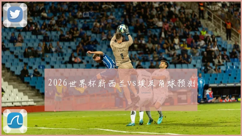 2026世界杯新西兰vs埃及角球预测