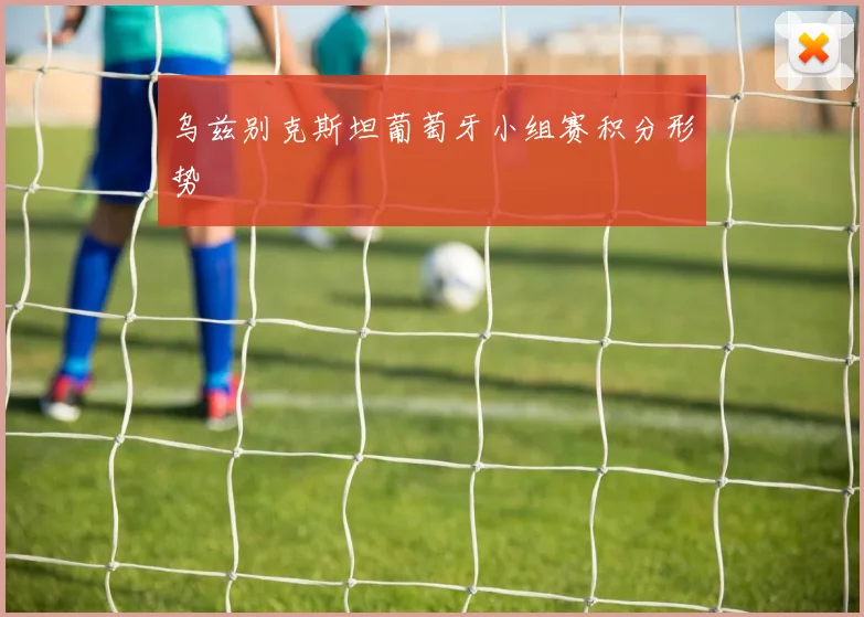 乌兹别克斯坦葡萄牙小组赛积分形势